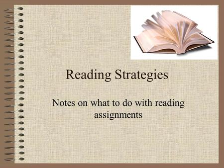 Reading Strategies Notes on what to do with reading assignments.