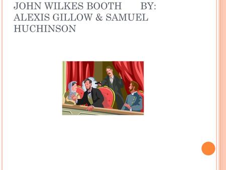 JOHN WILKES BOOTH BY: ALEXIS GILLOW & SAMUEL HUCHINSON.