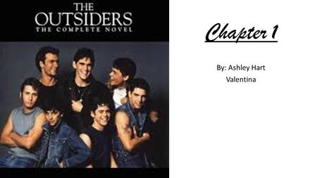 Chapter 1 By: Ashley Hart Valentina. Ponyboy Ponyboy Curtis is a 14-years-old boy, he has light-brown eyes, almost red hair he has his hair longer than.