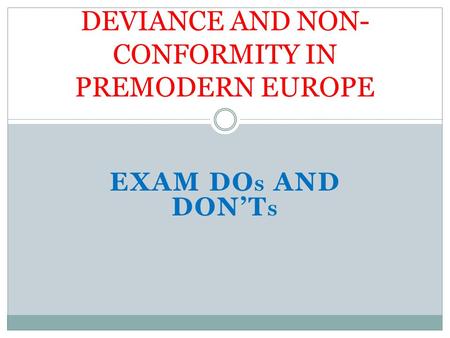 EXAM DO S AND DON’T S DEVIANCE AND NON- CONFORMITY IN PREMODERN EUROPE.