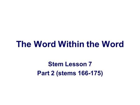 The Word Within the Word Stem Lesson 7 Part 2 (stems 166-175)