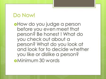 Do Now!  How do you judge a person before you even meet that person? Be honest ! What do you check out about a person? What do you look at and look for.