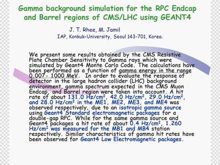 Gamma background simulation for the RPC Endcap and Barrel regions of CMS/LHC using GEANT4 We present some results obtained by the CMS Resistive Plate Chamber.