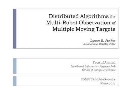 Distributed Algorithms for Multi-Robot Observation of Multiple Moving Targets Lynne E. Parker Autonomous Robots, 2002 Yousuf Ahmad Distributed Information.