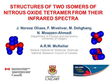 STRUCTURES OF TWO ISOMERS OF NITROUS OXIDE TETRAMER FROM THEIR INFRARED SPECTRA J. Norooz Oliaee, F. Mivehvar, M. Dehghany, N. Moazzen-Ahmadi Department.