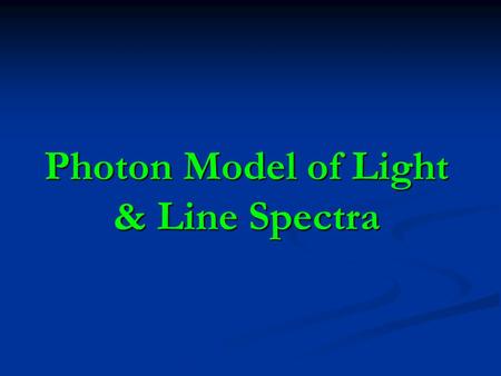 Photon Model of Light & Line Spectra. Atomic Spectra Most sources of radiant energy (ex. light bulbs) produce many different wavelengths of light (continuous.