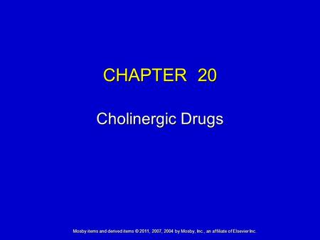 Mosby items and derived items © 2011, 2007, 2004 by Mosby, Inc., an affiliate of Elsevier Inc. CHAPTER 20 Cholinergic Drugs.