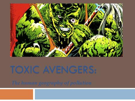 TOXIC AVENGERS: The human geography of pollution.