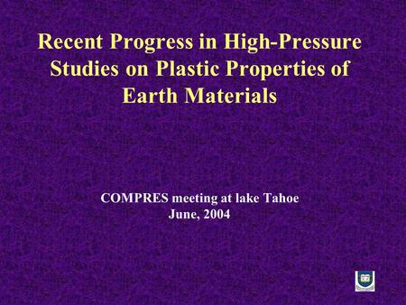 Recent Progress in High-Pressure Studies on Plastic Properties of Earth Materials COMPRES meeting at lake Tahoe June, 2004.