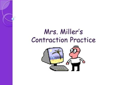 Mrs. Miller’s Contraction Practice CONTRACTION REVIEW notareishave n’t‘re‘s‘ve can + not = can’tthey + are = they’reshe + is = she’sI + have = I’ve.