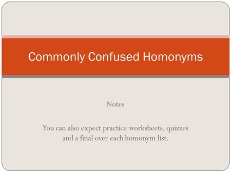 Notes You can also expect practice worksheets, quizzes and a final over each homonym list. Commonly Confused Homonyms.