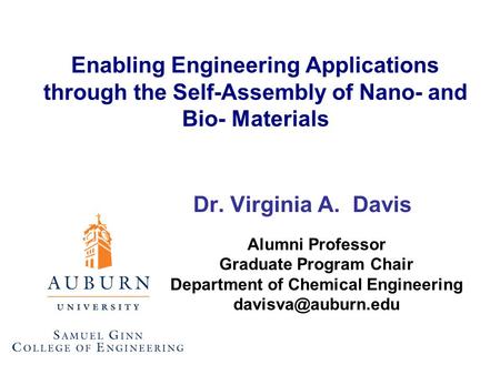 Enabling Engineering Applications through the Self-Assembly of Nano- and Bio- Materials Dr. Virginia A. Davis Alumni Professor Graduate Program Chair Department.