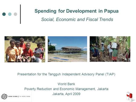 1 Spending for Development in Papua Presentation for the Tangguh Independent Advisory Panel (TIAP) World Bank Poverty Reduction and Economic Management,