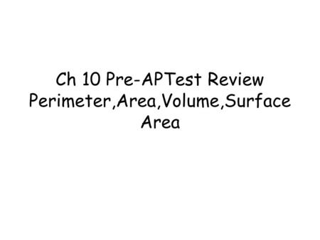 Ch 10 Pre-APTest Review Perimeter,Area,Volume,Surface Area.