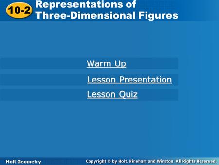 Holt Geometry 10-2 Representations of Three-Dimensional Figures 10-2 Representations of Three-Dimensional Figures Holt Geometry Warm Up Warm Up Lesson.