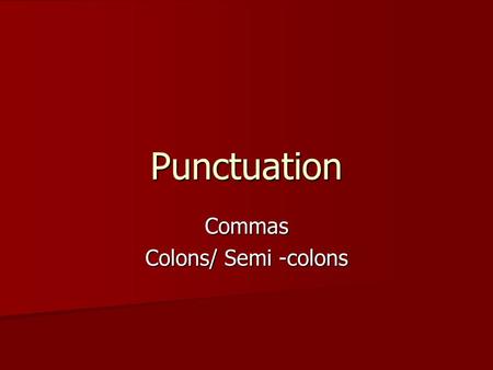 Commas Colons/ Semi -colons