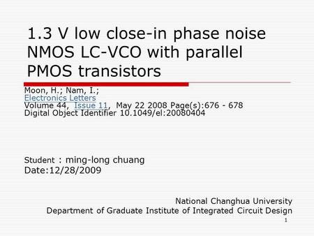 1 1.3 V low close-in phase noise NMOS LC-VCO with parallel PMOS transistors Moon, H.; Nam, I.; Electronics Letters Volume 44, Issue 11, May 22 2008 Page(s):676.