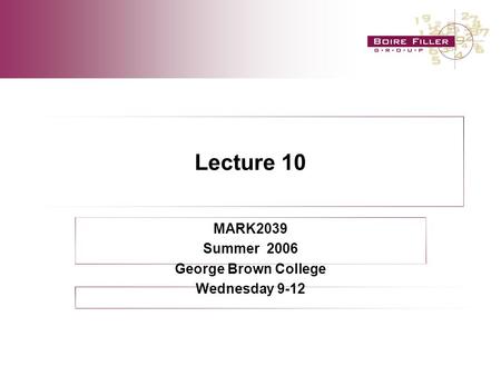 Lecture 10 MARK2039 Summer 2006 George Brown College Wednesday 9-12.