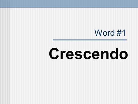 Word #1 Crescendo Definition of Crescendo From Merriam-Webster’s dictionary a gradual increase; specifically : a gradual increase in volume of a musical.