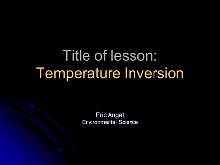 Title of lesson: Temperature Inversion Eric Angat Environmental Science.