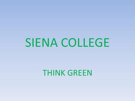 SIENA COLLEGE THINK GREEN. What does that mean? _____________________________ Energy Conservation Recycling Pollution Control Print Management Being environmentally.