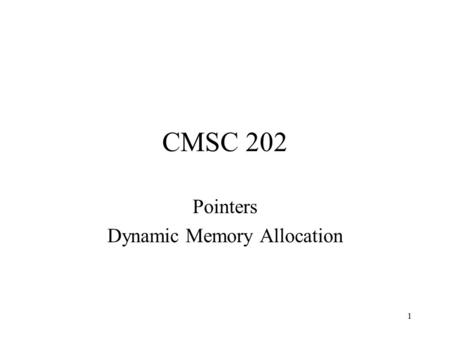 1 CMSC 202 Pointers Dynamic Memory Allocation. 2 A simple variable A variable is drawn as a labeled box int x; X :