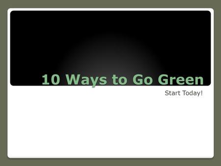 10 Ways to Go Green Start Today!. One 1) Unplug electrical devices that are not being used. Small appliances and other electronic items pull electricty.