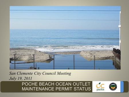 POCHE BEACH OCEAN OUTLET MAINTENANCE PERMIT STATUS San Clemente City Council Meeting July 19, 2011.