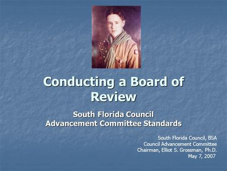 Conducting a Board of Review South Florida Council Advancement Committee Standards South Florida Council, BSA Council Advancement Committee Chairman, Elliot.