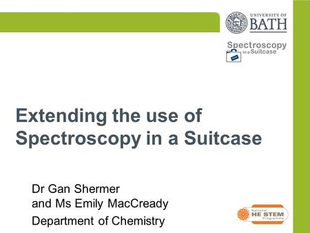 Extending the use of Spectroscopy in a Suitcase Dr Gan Shermer and Ms Emily MacCready Department of Chemistry.