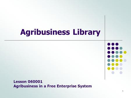 1 Agribusiness Library Lesson 060001 Agribusiness in a Free Enterprise System.