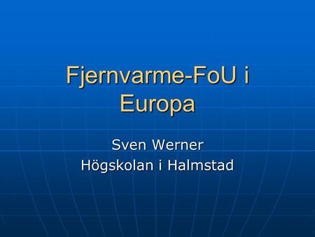 Fjernvarme-FoU i Europa Sven Werner Högskolan i Halmstad.