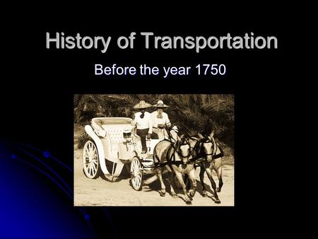 History of Transportation Before the year 1750. How it all began… - 3500 years before christ (BC): The invention of the wheel The invention of the wheel.