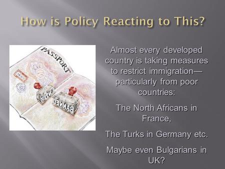 Almost every developed country is taking measures to restrict immigration— particularly from poor countries: The North Africans in France, The Turks in.