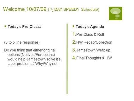 Welcome 10/07/09 ( 1 / 2 DAY SPEEDY Schedule)  Today’s Pre-Class: (3 to 5 line response) Do you think that either original options (Natives/Europeans)