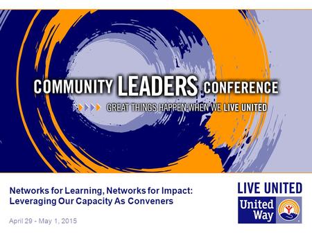 April 29 - May 1, 2015 Networks for Learning, Networks for Impact: Leveraging Our Capacity As Conveners.