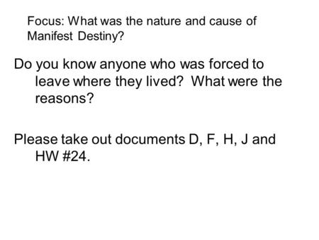 Focus: What was the nature and cause of Manifest Destiny? Do you know anyone who was forced to leave where they lived? What were the reasons? Please take.