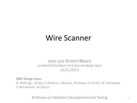 Wire Scanner Jose Luis Sirvent Blasco on behalf of the Beam Wire Scanner design team 22/11/2013 BWS Design team: B. Dehning, J.Emery, C.Pereira, J.Herranz,