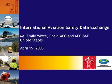 International Aviation Safety Data Exchange Ms. Emily White, Chair, AEG and AEG-SAF United States April 15, 2008.