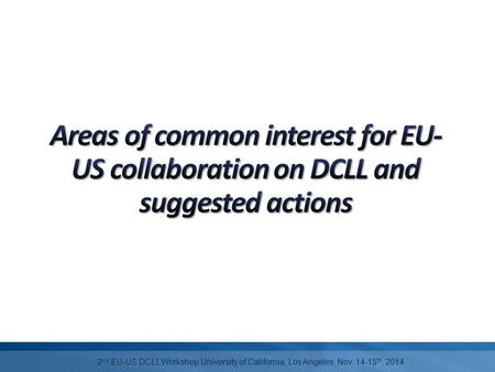 2 nd EU-US DCLL Workshop University of California, Los Angeles, Nov. 14-15 th, 2014.