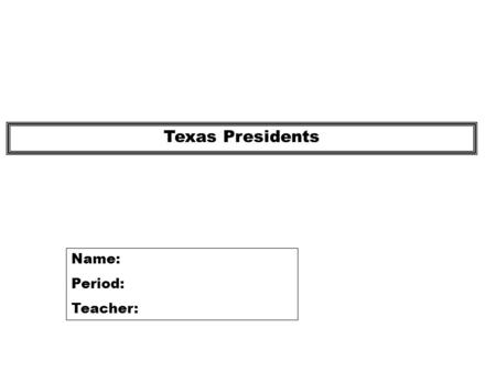 Texas Presidents Name: Period: Teacher:. David Burnet (Ad Interim Government) (March 1836-October 1836) Vice-President: Lorenzo de Zavala Secretary of.