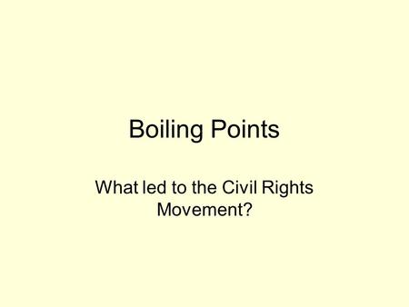 Boiling Points What led to the Civil Rights Movement?