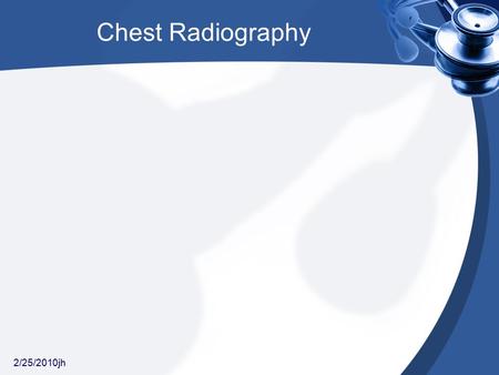 Chest Radiography 2/25/2010jh.