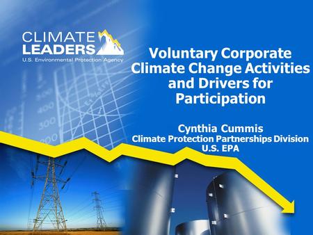 Voluntary Corporate Climate Change Activities and Drivers for Participation Cynthia Cummis Climate Protection Partnerships Division U.S. EPA.