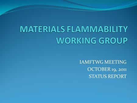 IAMFTWG MEETING OCTOBER 19, 2011 STATUS REPORT. BACKGROUND ARAC: Aviation Rulemaking Advisory Committee Working Group: Given a specific task with a time.