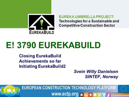 EUREKA UMBRELLA PROJECT: Technologies for a Sustainable and Competitive Construction Sector E! 3790 EUREKABUILD Closing EurekaBuild Achievements so far.