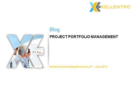 PROJECT PORTFOLIO MANAGEMENT Blog Xellentro Consulting Services LLP | July 2014.