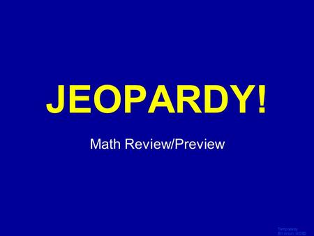 Template by Bill Arcuri, WCSD Click Once to Begin JEOPARDY! Math Review/Preview.