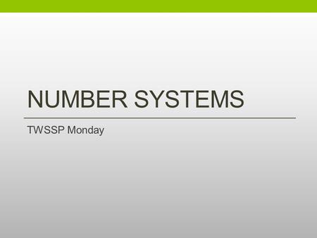 NUMBER SYSTEMS TWSSP Monday. Welcome Fill out a notecard with the following: Front: Name Back: School, Grade What are two things you know about the structure.