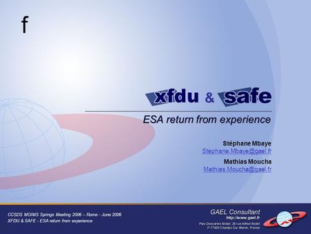 CCSDS MOIMS Springs Meeting 2006 – Rome - June 2006 XFDU & SAFE - ESA return from experience ESA return from experience & f Stéphane Mbaye